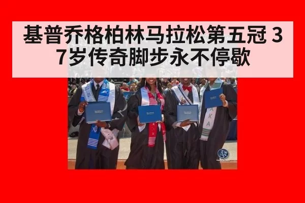 基普乔格柏林马拉松第五冠 37岁传奇脚步永不停歇